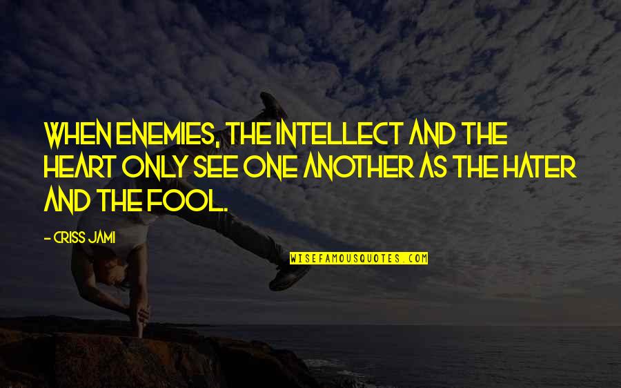 Eugene Hey Arnold Quotes By Criss Jami: When enemies, the intellect and the heart only