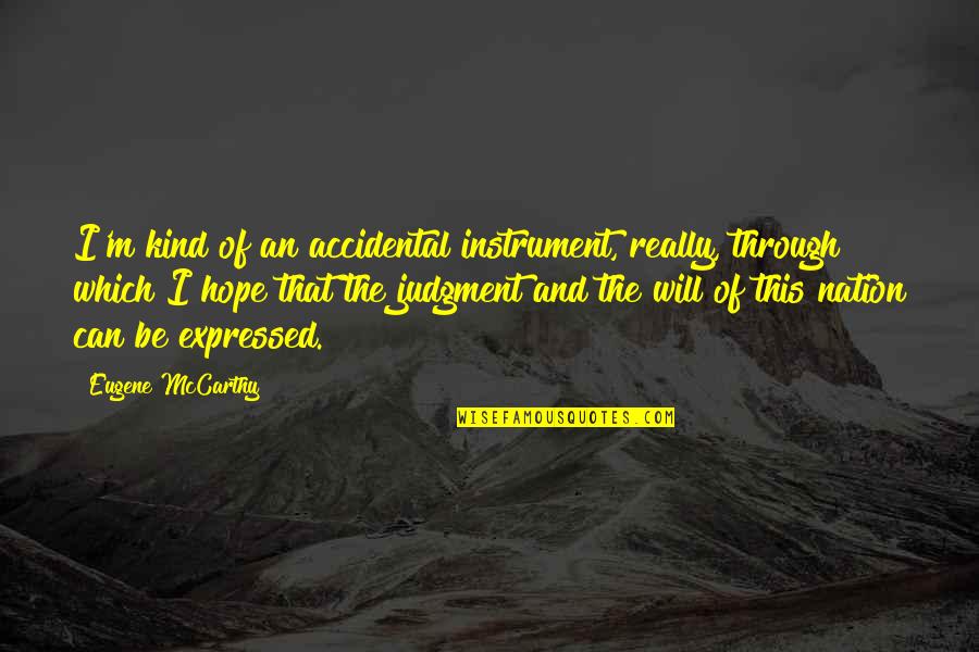 Eugene Mccarthy Quotes By Eugene McCarthy: I'm kind of an accidental instrument, really, through