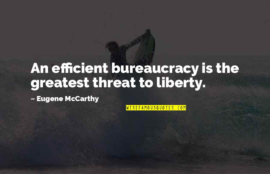 Eugene Mccarthy Quotes By Eugene McCarthy: An efficient bureaucracy is the greatest threat to