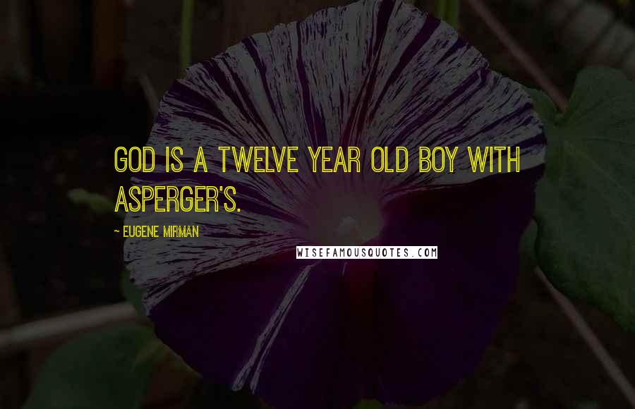 Eugene Mirman quotes: God is a twelve year old boy with Asperger's.