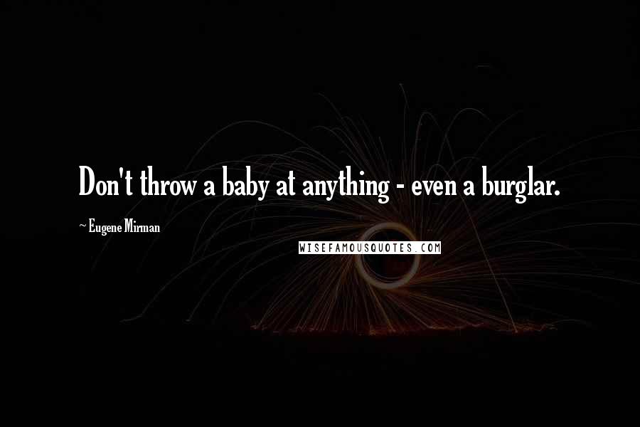 Eugene Mirman quotes: Don't throw a baby at anything - even a burglar.