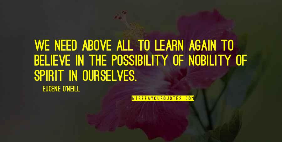 Eugene O Neill Quotes By Eugene O'Neill: We need above all to learn again to