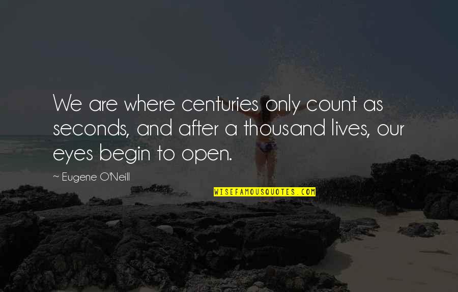Eugene O'neill Quotes By Eugene O'Neill: We are where centuries only count as seconds,