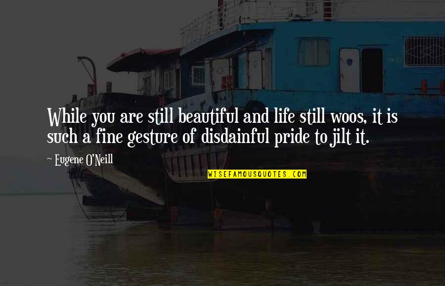 Eugene O'neill Quotes By Eugene O'Neill: While you are still beautiful and life still