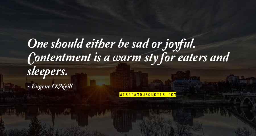 Eugene O'neill Quotes By Eugene O'Neill: One should either be sad or joyful. Contentment