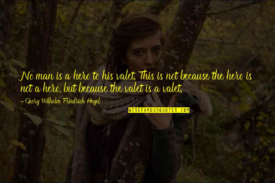 Eugene Peterson Quote Quotes By Georg Wilhelm Friedrich Hegel: No man is a hero to his valet.