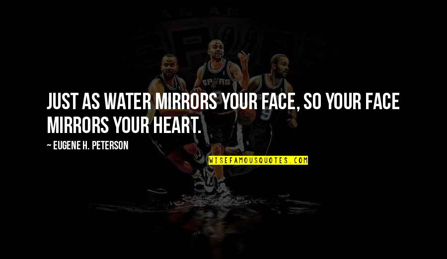 Eugene Peterson Quotes By Eugene H. Peterson: Just as water mirrors your face, so your Eugene Peterson Quotes By Eugene H. Peterson: Just as water mirrors your face, so your