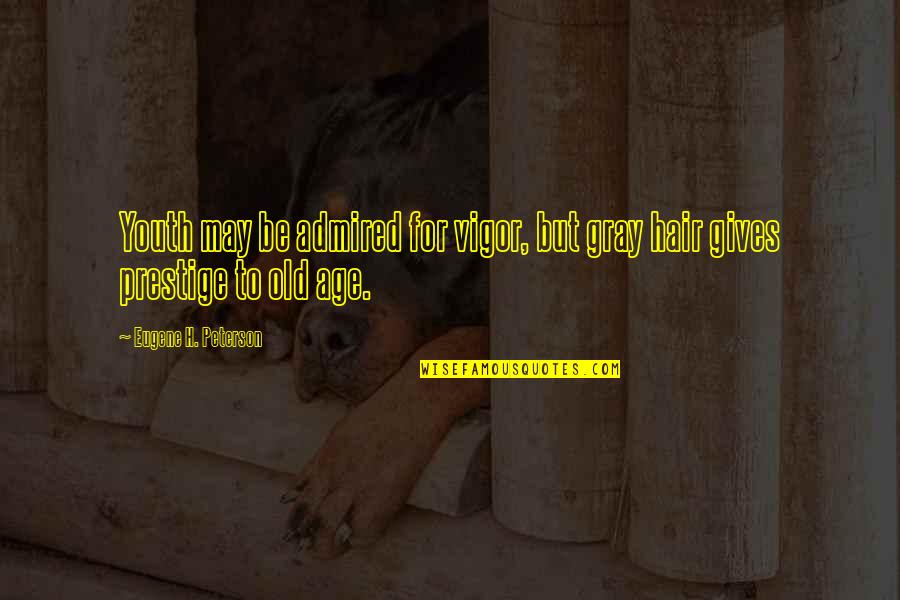 Eugene Peterson Quotes By Eugene H. Peterson: Youth may be admired for vigor, but gray Eugene Peterson Quotes By Eugene H. Peterson: Youth may be admired for vigor, but gray