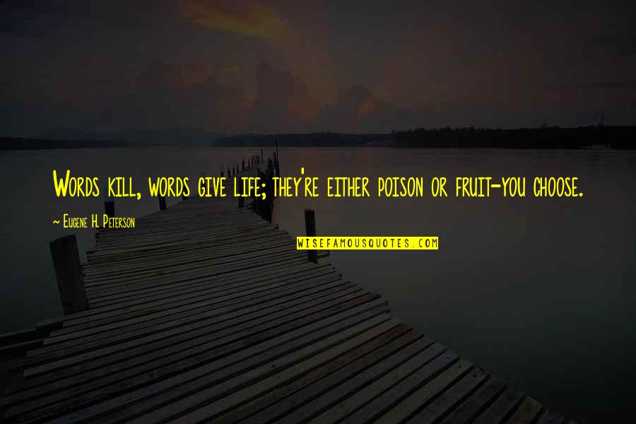 Eugene Peterson Quotes By Eugene H. Peterson: Words kill, words give life; they're either poison Eugene Peterson Quotes By Eugene H. Peterson: Words kill, words give life; they're either poison