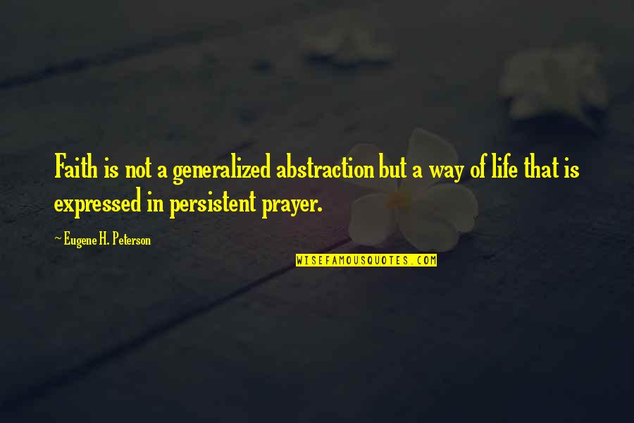 Eugene Peterson Quotes By Eugene H. Peterson: Faith is not a generalized abstraction but a Eugene Peterson Quotes By Eugene H. Peterson: Faith is not a generalized abstraction but a