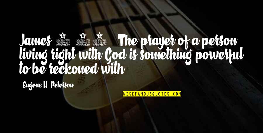 Eugene Peterson Quotes By Eugene H. Peterson: James 5:16 - The prayer of a person Eugene Peterson Quotes By Eugene H. Peterson: James 5:16 - The prayer of a person