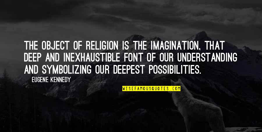 Eugene Quotes By Eugene Kennedy: The object of religion is the imagination, that