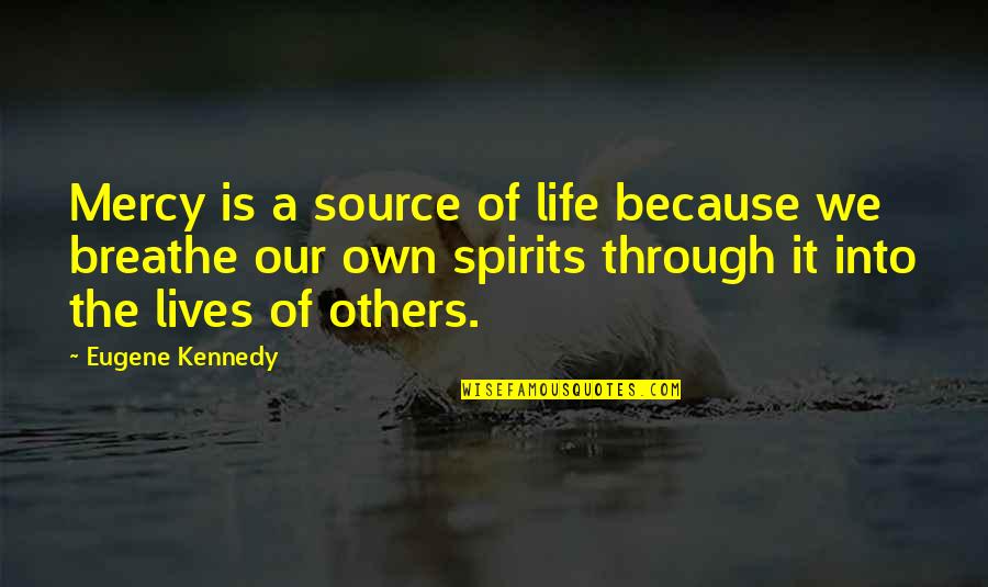 Eugene Quotes By Eugene Kennedy: Mercy is a source of life because we