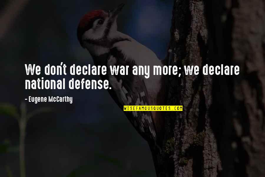 Eugene Quotes By Eugene McCarthy: We don't declare war any more; we declare