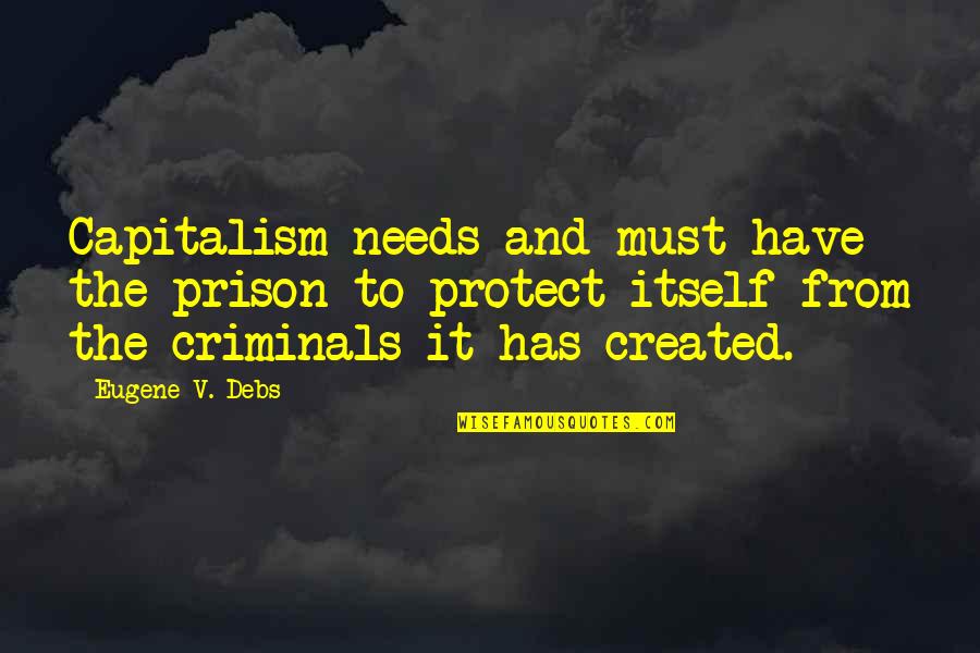 Eugene Quotes By Eugene V. Debs: Capitalism needs and must have the prison to