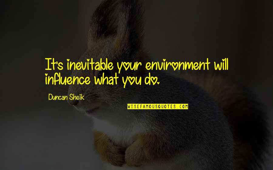 Eugene Rimmel Quotes By Duncan Sheik: It's inevitable your environment will influence what you