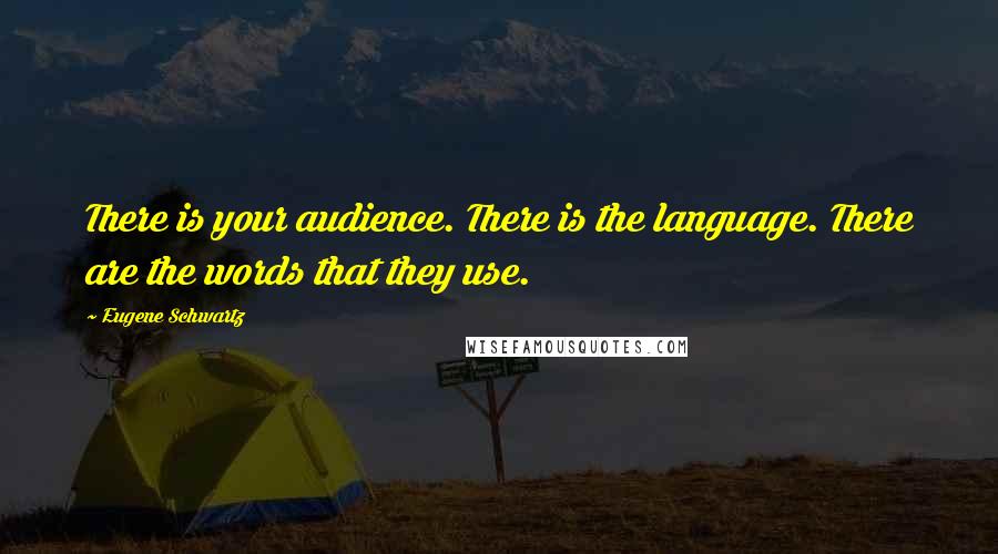 Eugene Schwartz quotes: There is your audience. There is the language. There are the words that they use.