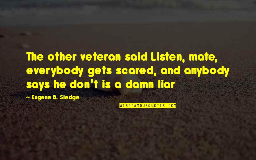 Eugene Sledge Quotes By Eugene B. Sledge: The other veteran said Listen, mate, everybody gets