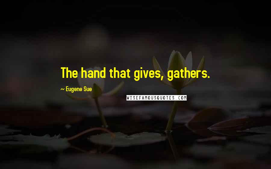 Eugene Sue quotes: The hand that gives, gathers.