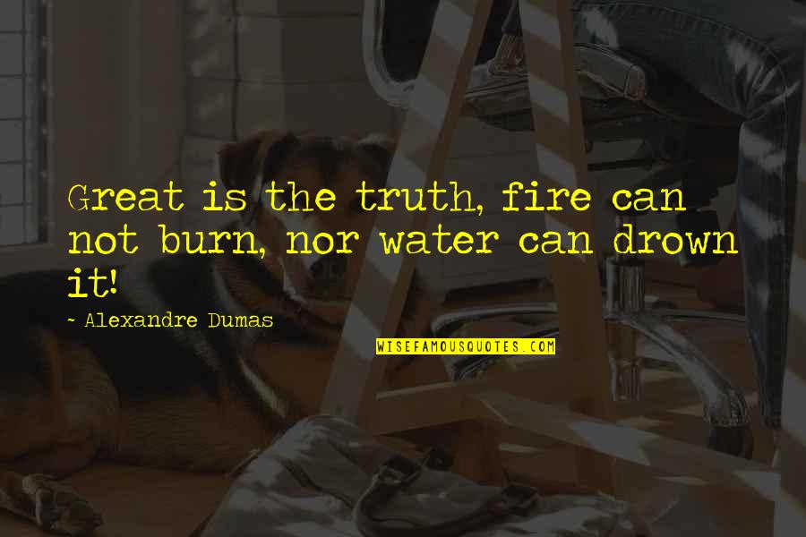 Eugene Talmadge Famous Quotes By Alexandre Dumas: Great is the truth, fire can not burn,