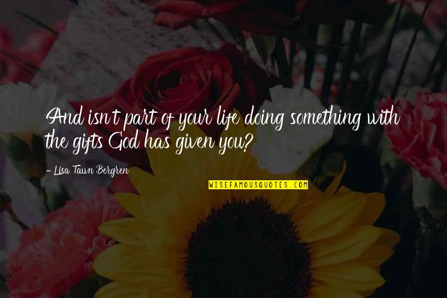 Eugene Terreblanche Quotes By Lisa Tawn Bergren: And isn't part of your life doing something Eugene Terreblanche Quotes By Lisa Tawn Bergren: And isn't part of your life doing something