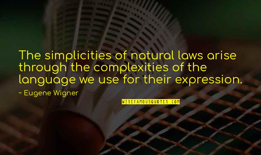 Eugene Wigner Quotes By Eugene Wigner: The simplicities of natural laws arise through the