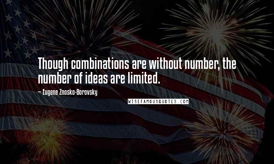 Eugene Znosko-Borovsky quotes: Though combinations are without number, the number of ideas are limited.