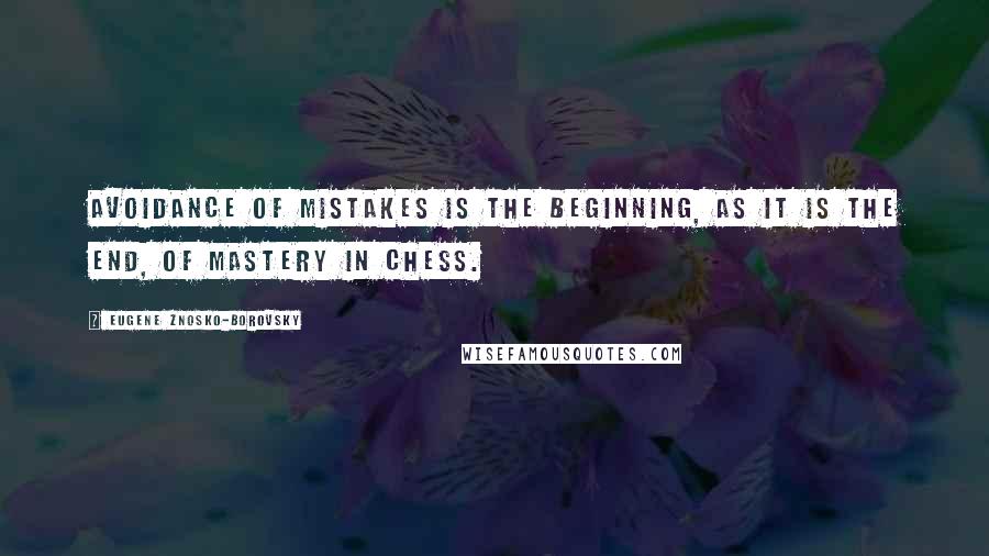 Eugene Znosko-Borovsky quotes: Avoidance of mistakes is the beginning, as it is the end, of mastery in chess.