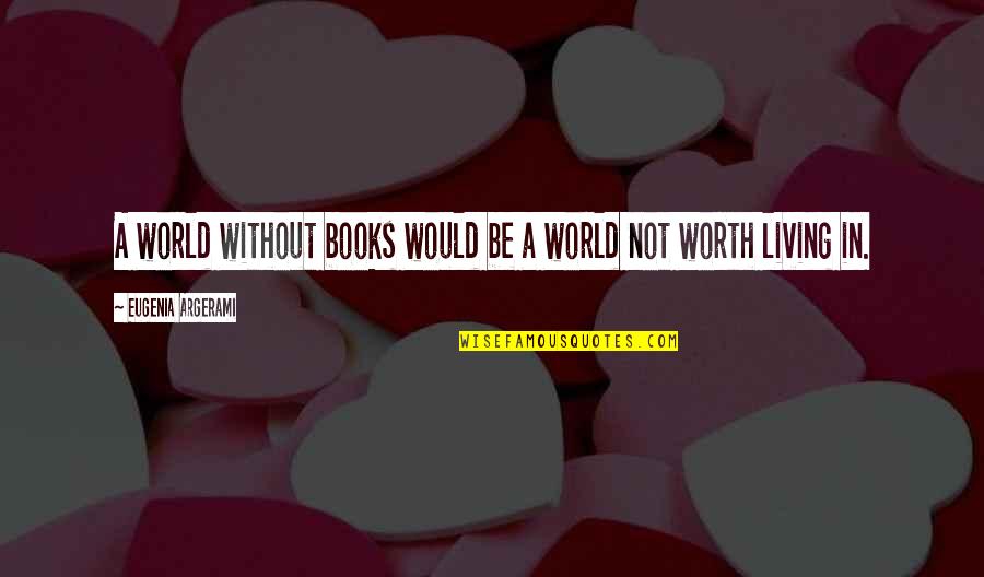Eugenia's Quotes By Eugenia Argerami: A world without books would be a world