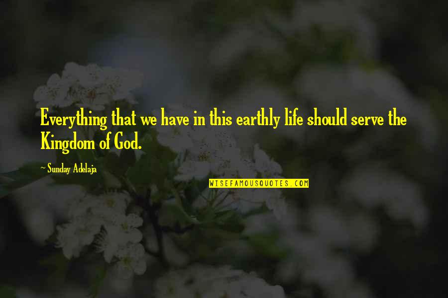 Eugenia's Quotes By Sunday Adelaja: Everything that we have in this earthly life