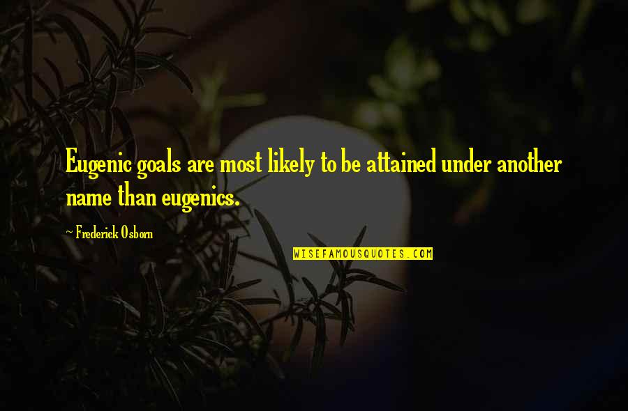 Eugenic Quotes By Frederick Osborn: Eugenic goals are most likely to be attained