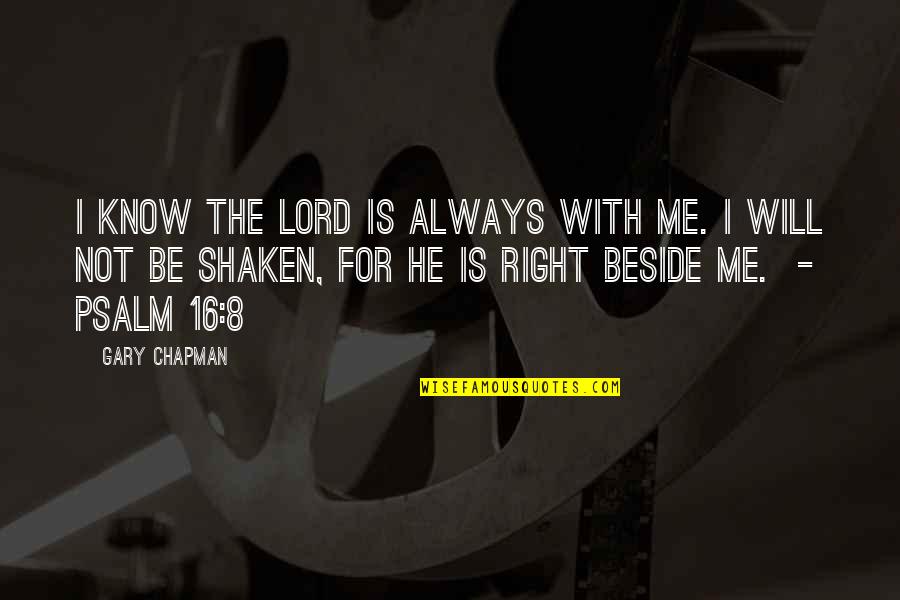 Eugenic Quotes By Gary Chapman: I know the Lord is always with me. Eugenic Quotes By Gary Chapman: I know the Lord is always with me.