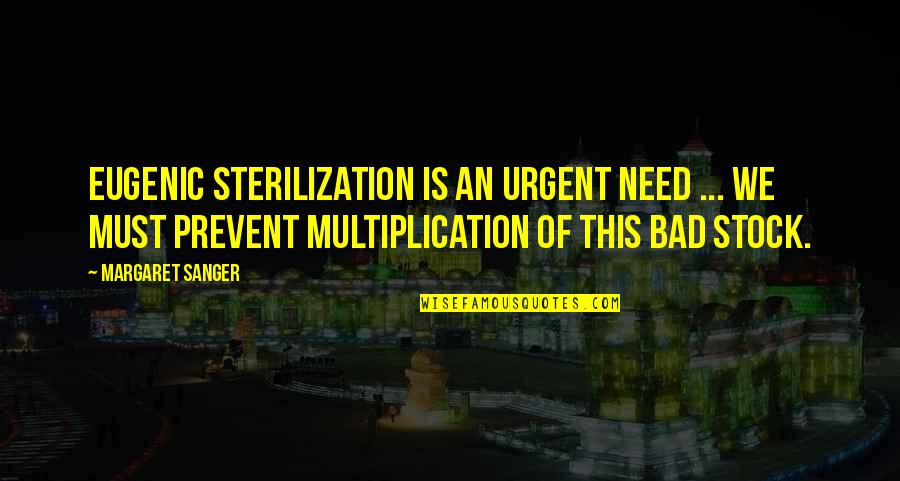 Eugenic Quotes By Margaret Sanger: Eugenic sterilization is an urgent need ... We