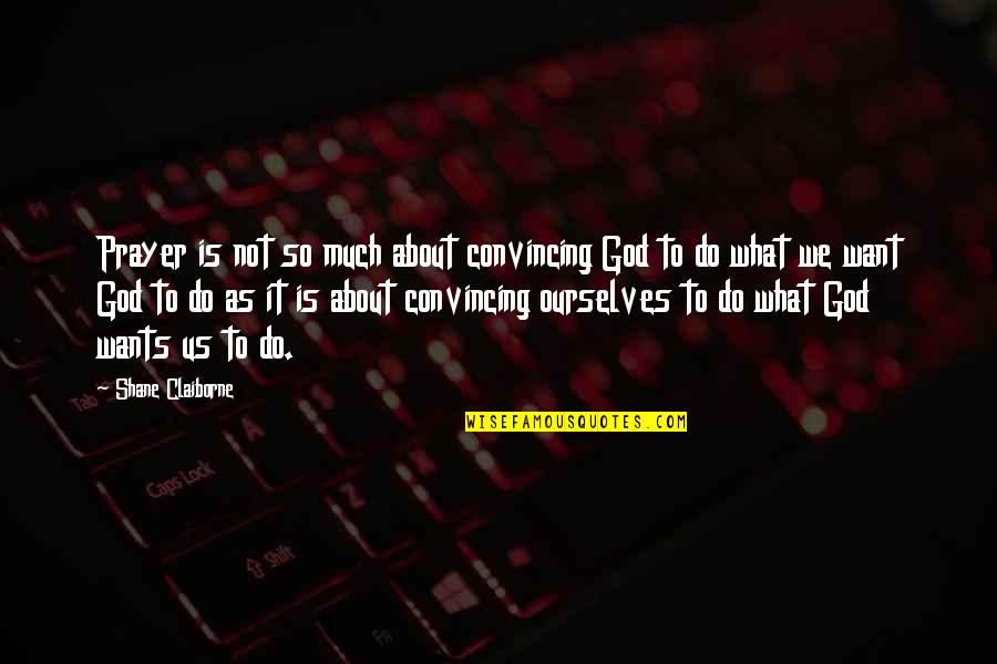 Eugenically Quotes By Shane Claiborne: Prayer is not so much about convincing God Eugenically Quotes By Shane Claiborne: Prayer is not so much about convincing God
