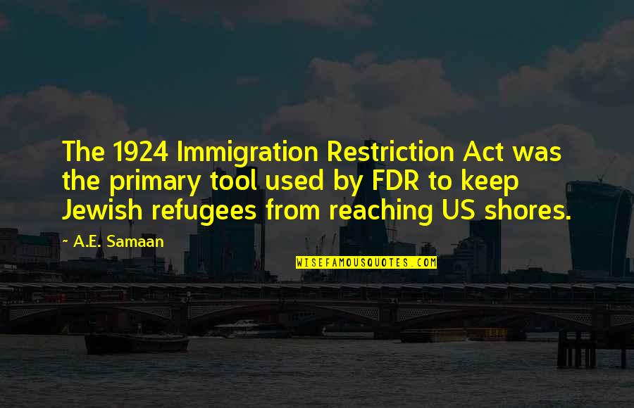 Eugenics Quotes By A.E. Samaan: The 1924 Immigration Restriction Act was the primary