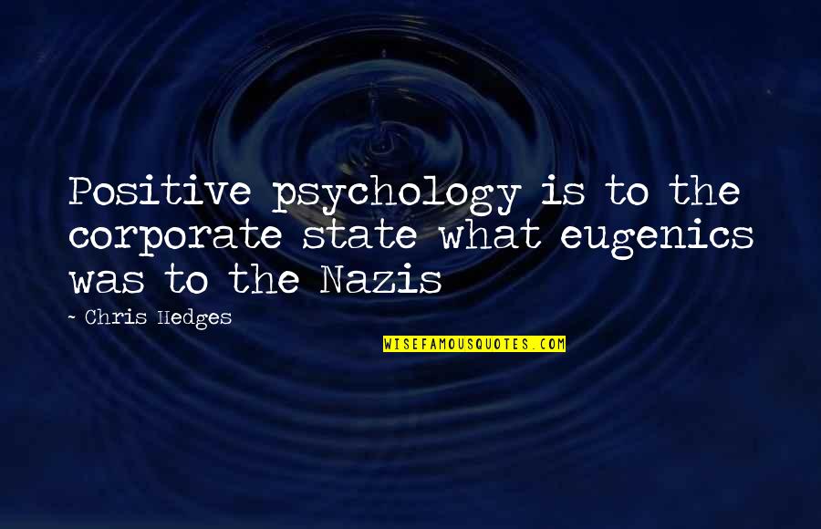 Eugenics Quotes By Chris Hedges: Positive psychology is to the corporate state what