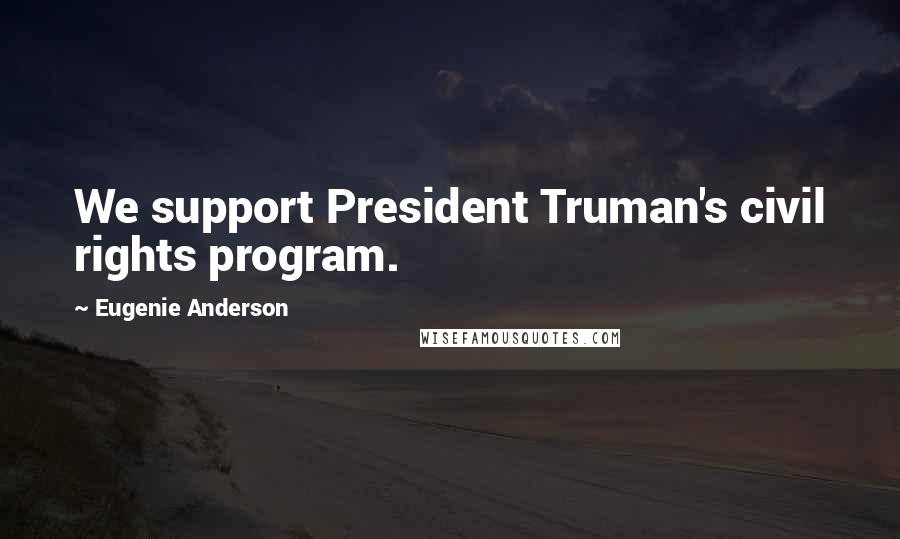 Eugenie Anderson quotes: We support President Truman's civil rights program.