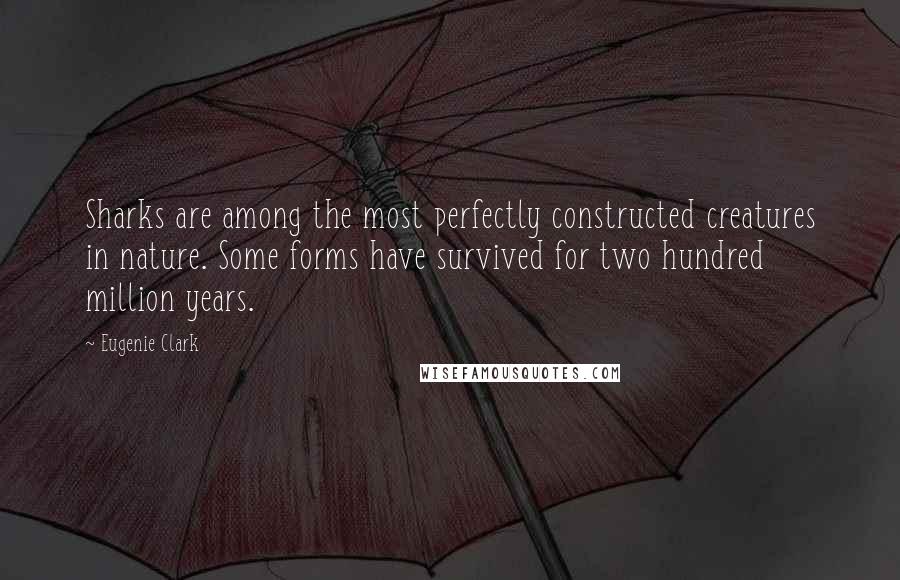 Eugenie Clark quotes: Sharks are among the most perfectly constructed creatures in nature. Some forms have survived for two hundred million years. Eugenie Clark quotes: Sharks are among the most perfectly constructed creatures in nature. Some forms have survived for two hundred million years.