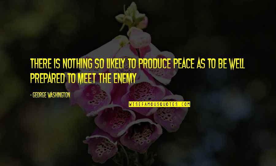 Eugenie Clark Quotes By George Washington: There is nothing so likely to produce peace