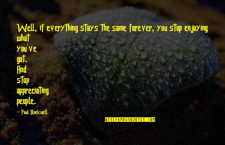 Eugenie Danglars Quotes By Paul Blackwell: Well, if everything stays the same forever, you