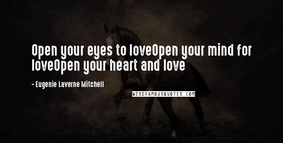 Eugenie Laverne Mitchell quotes: Open your eyes to loveOpen your mind for loveOpen your heart and love