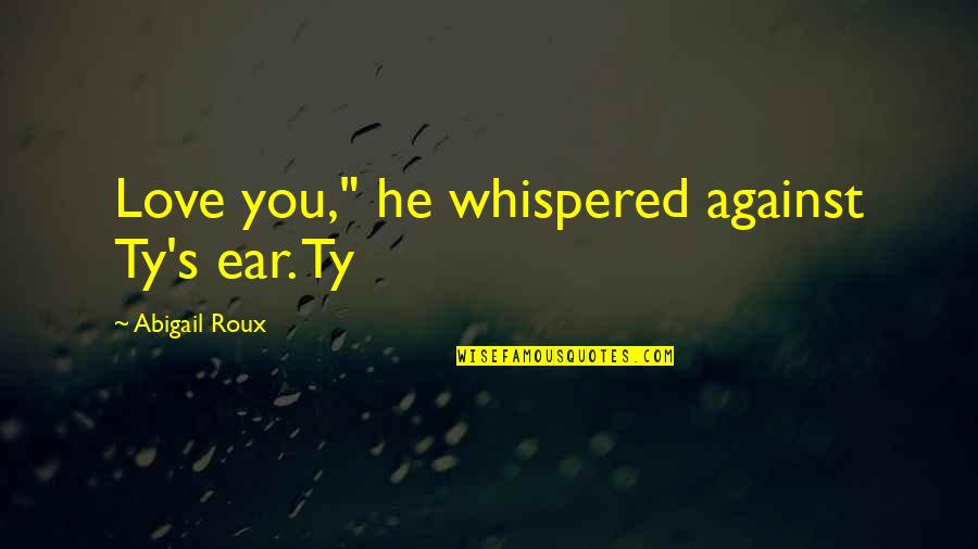 Eugenie Markham Quotes By Abigail Roux: Love you," he whispered against Ty's ear. Ty