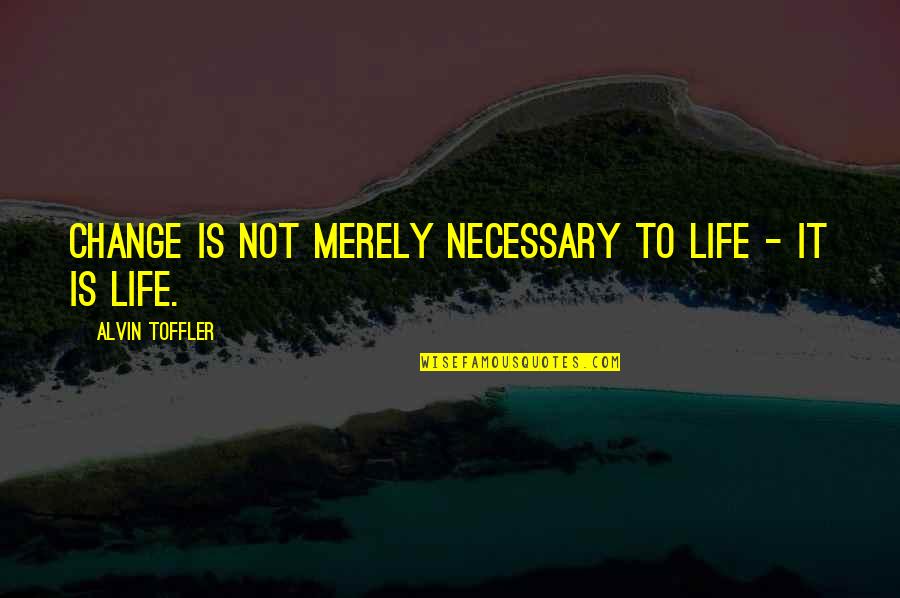 Eugenie Markham Quotes By Alvin Toffler: Change is not merely necessary to life -