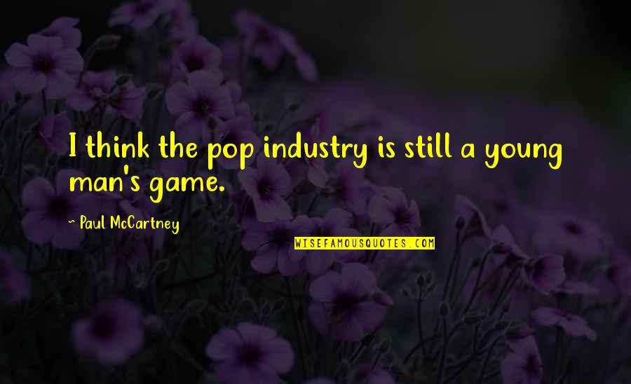 Eugenie Markham Quotes By Paul McCartney: I think the pop industry is still a