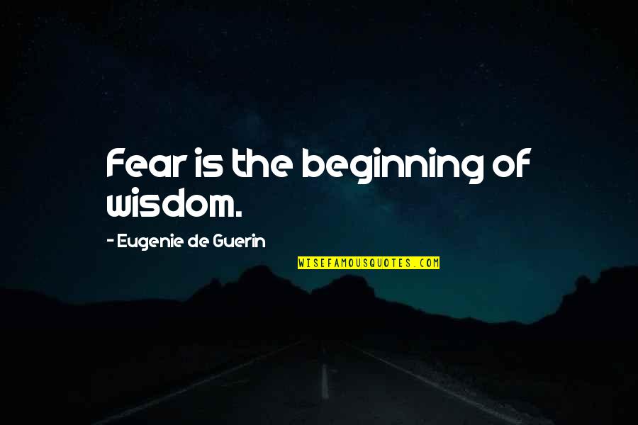 Eugenie Quotes By Eugenie De Guerin: Fear is the beginning of wisdom.