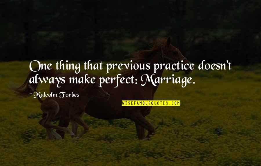 Eugenija Reiner Quotes By Malcolm Forbes: One thing that previous practice doesn't always make