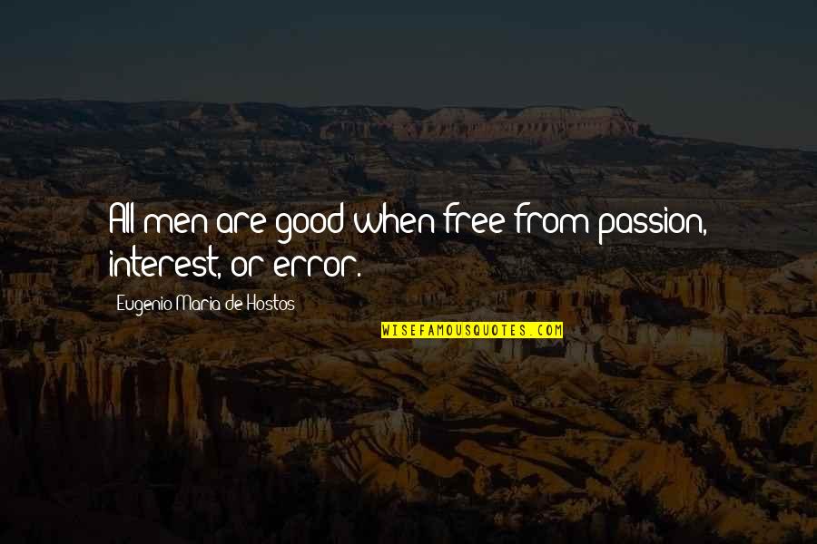 Eugenio Maria Hostos Quotes By Eugenio Maria De Hostos: All men are good when free from passion, Eugenio Maria Hostos Quotes By Eugenio Maria De Hostos: All men are good when free from passion,
