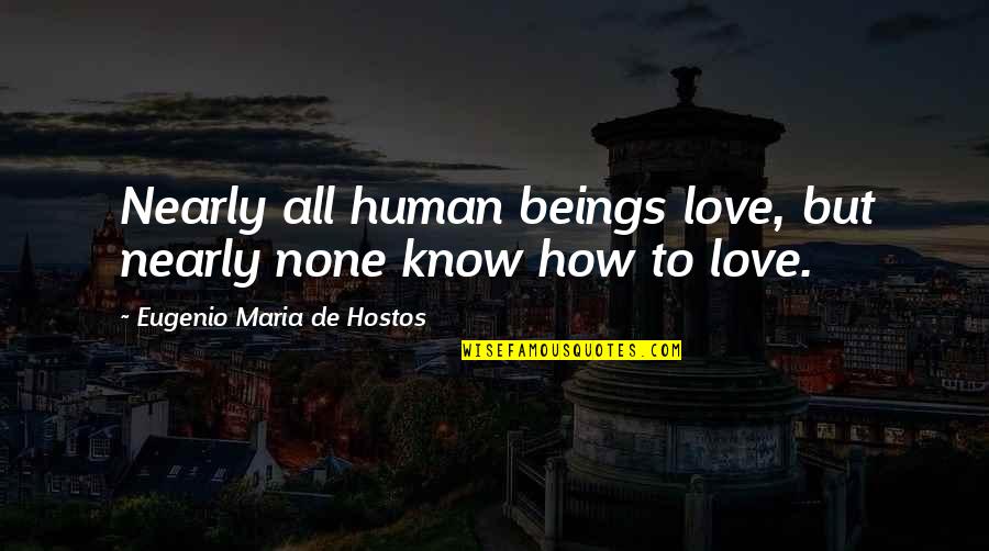 Eugenio Quotes By Eugenio Maria De Hostos: Nearly all human beings love, but nearly none
