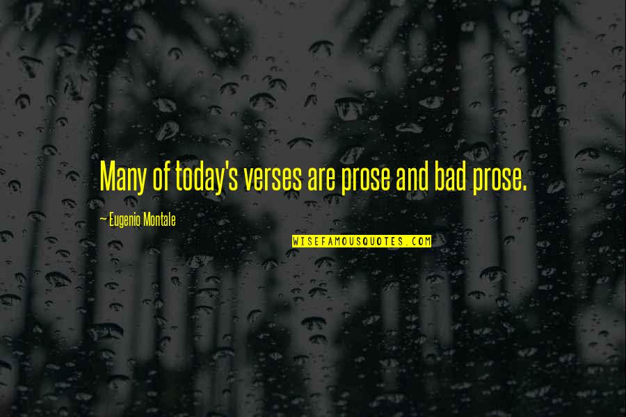 Eugenio Quotes By Eugenio Montale: Many of today's verses are prose and bad
