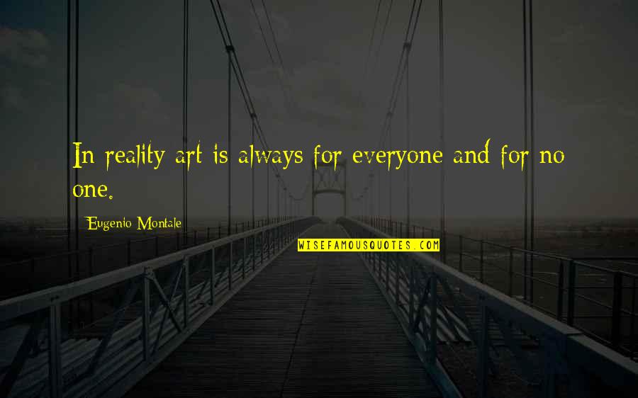 Eugenio Quotes By Eugenio Montale: In reality art is always for everyone and